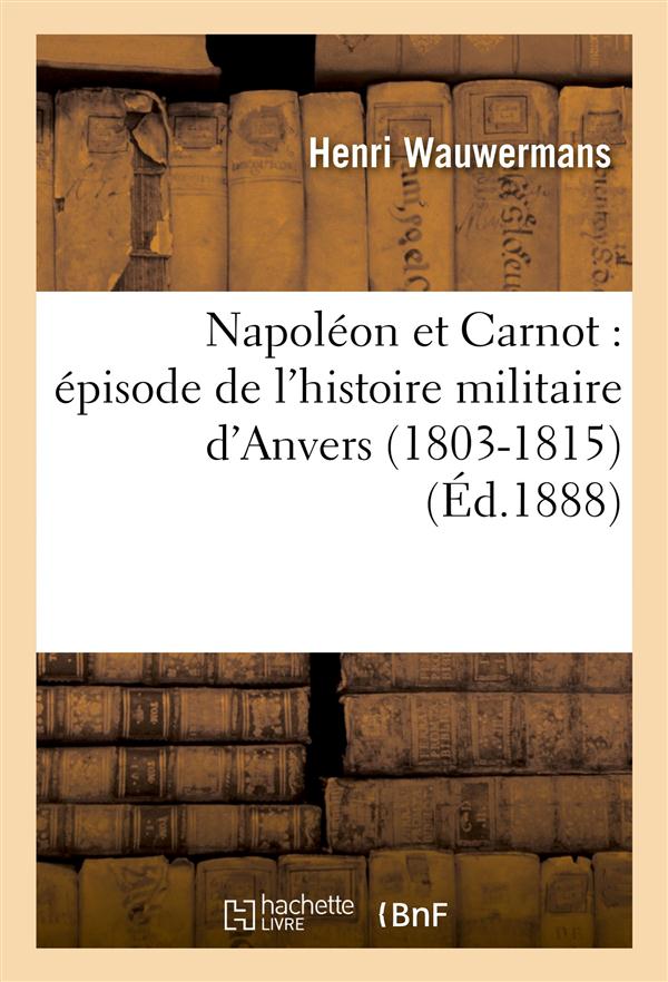 Napoleon et carnot : episode de l'histoire militaire d'anvers (1803-1815)