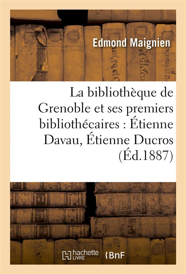 La bibliotheque de grenoble et ses premiers bibliothecaires : etienne davau, etienne ducros