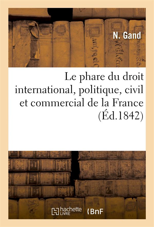 Le phare du droit international, politique, civil et commercial de la france