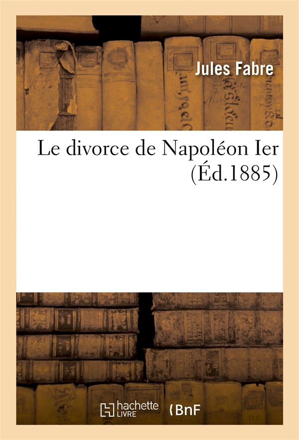 Le divorce de napoleon ier - lecture faite a la seance annuelle de la societe des etudes historiques