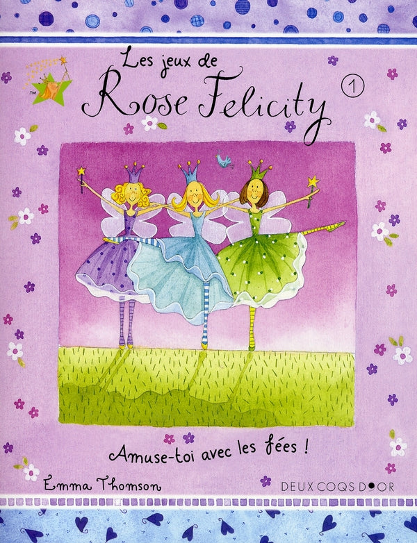 Les jeux de Rose Felicity Tome 1 ; amuse-toi avec les fées !