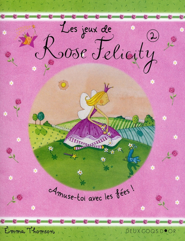 Les jeux de Rose Felicity Tome 2 ; amuse-toi avec les fées !