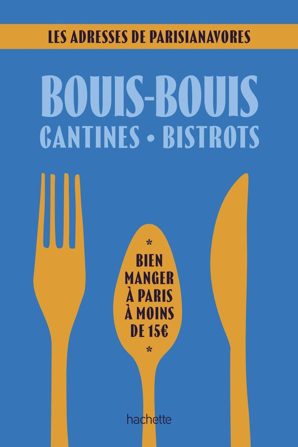 Bouis-bouis, cantines, bistrots : Les adresses de Parisianavores ; Bien manger à Paris à moins de 15 euros