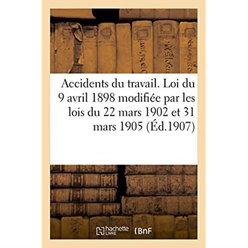 Accidents du travail. loi du 9 avril 1898, modifiee par les lois du 22 mars 1902 et 31 mars 1905 - e
