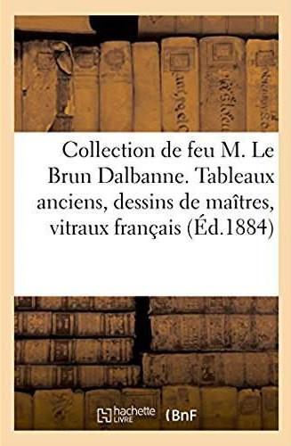 Catalogue de la collection de feu m. le brun dalbanne - tableaux anciens, dessins de maitres, vitrau