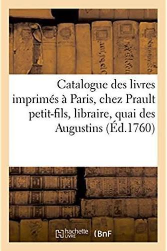 Catalogue des livres imprimes, a paris, chez prault petit-fils, libraire, quai des augustins