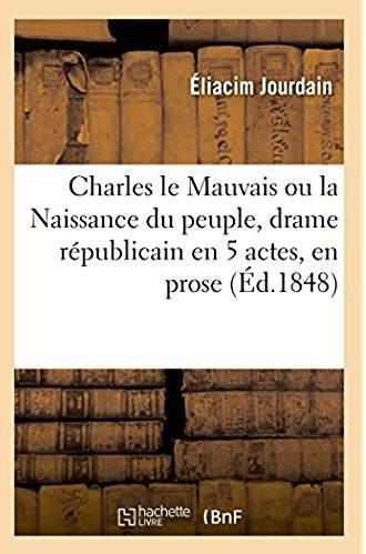Charles le mauvais ou la naissance du peuple, drame republicain - a grand spectacle, en 5 actes et 9