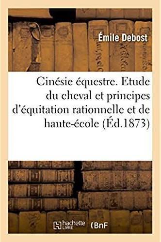 Cinesie equestre. nouvelle etude du cheval - et principes inedits d'equitation rationnelle et de hau