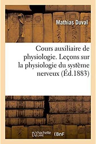 Cours auxiliaire de physiologie. lecons sur la physiologie du systeme nerveux - professees a la facu