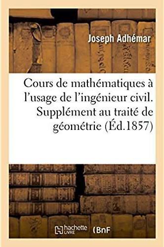 Cours de mathematiques a l'usage de l'ingenieur civil. supplement au traite de geometrie descriptive
