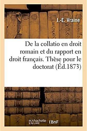 De la collatio en droit romain et du rapport en droit francais. these pour le doctorat