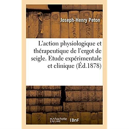 De l'action physiologique et therapeutique de l'ergot de seigle. etude experimentale et clinique