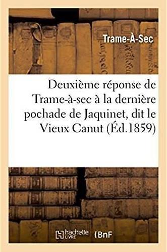 Deuxieme reponse de trame-a-sec a la derniere pochade de jaquinet, dit le vieux canut
