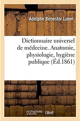 Dictionnaire universel de medecine comprenant l'anatomie, la physiologie, l'hygiene publique