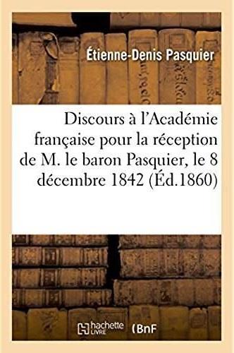 Discours. academie francaise, reception de m. le baron pasquier, le 8 decembre 1842
