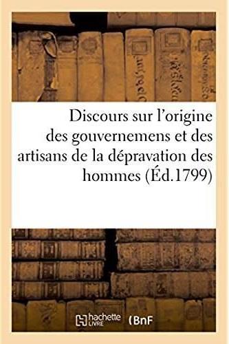 Discours sur l'origine des gouvernemens et des artisans de la depravation des hommes - moyens et nec