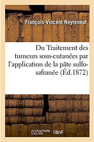 Du traitement des tumeurs sous-cutanees par l'application de la pate sulfo-safranee - et de l'action