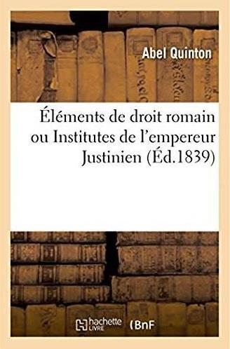 Elements de droit romain - institutes de l'empereur justinien expliquees par elles-memes, par le dig