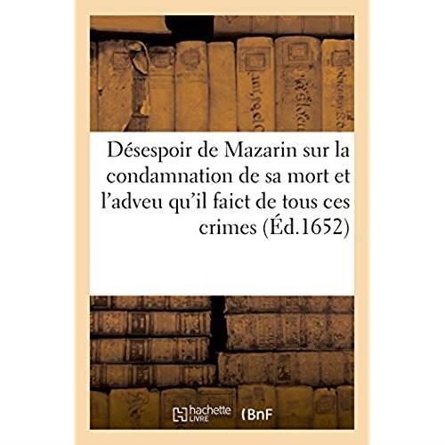Le desespoir de mazarin sur la condamnation de sa mort et l'adveu qu'il faict de tous ces crimes - e