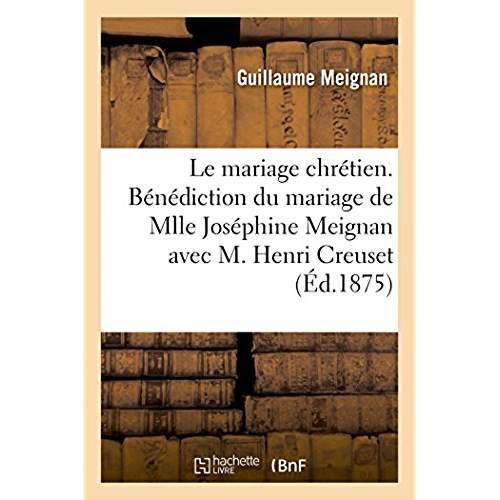Le mariage chretien. benediction du mariage de mlle josephine meignan avec m. henri creuset