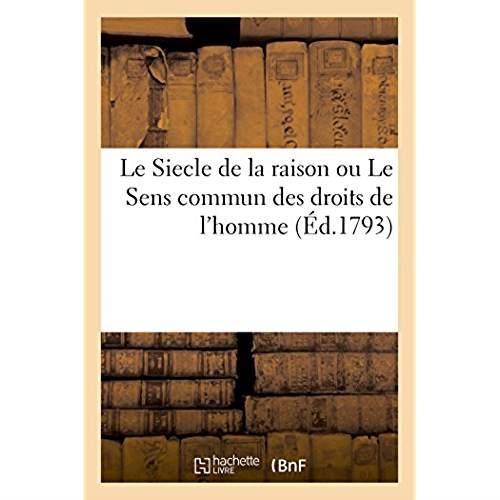 Le siecle de la raison ou le sens commun des droits de l'homme - tableau frappant du despotisme et f