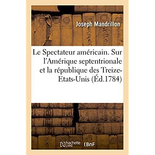 Le spectateur americain. sur l'amerique septentrionale et sur la republique des treize-etats-unis -