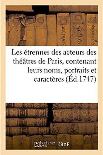 Les etrennes des acteurs des theatres de paris, contenant leurs noms, portraits et caracteres