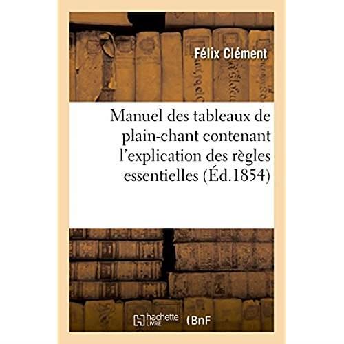 Manuel des tableaux de plain-chant, contenant l'explication des regles essentielles - et destine a a