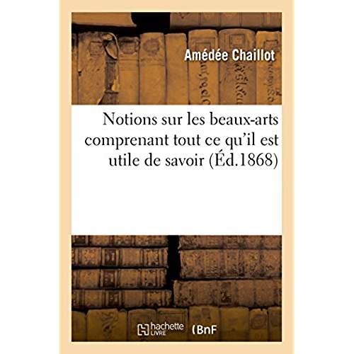 Notions sur les beaux-arts comprenant tout ce qu'il est utile de savoir - sur le dessin, la peinture