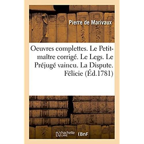 Oeuvres complettes. le petit-maitre corrige. le legs. le prejuge vaincu. la dispute. felicie - les a