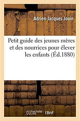 Petit guide des jeunes meres et des nourrices pour elever les enfants