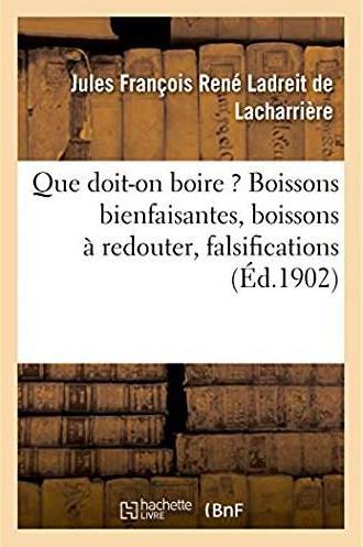 Que doit-on boire ? boissons bienfaisantes, boissons a redouter, falsifications