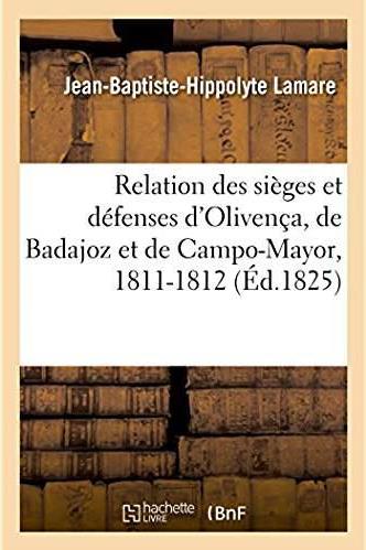 Relation des sieges et defenses d'olivenca, de badajoz et de campo-mayor en 1811 et 1812 - par les t