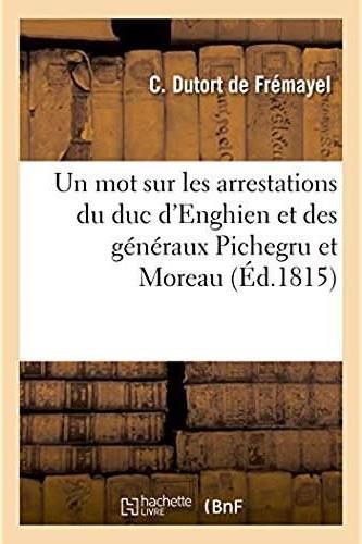 Un mot sur les arrestations du duc d'enghien et des generaux pichegru et moreau - reponse aux calomn