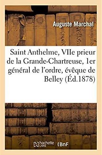 Vie de saint anthelme, viie prieur de la grande-chartreuse, 1er general de l'ordre, eveque de belley