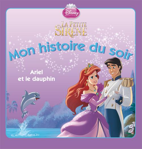 Mon histoire du soir : la petite sirène ; Ariel et le dauphin