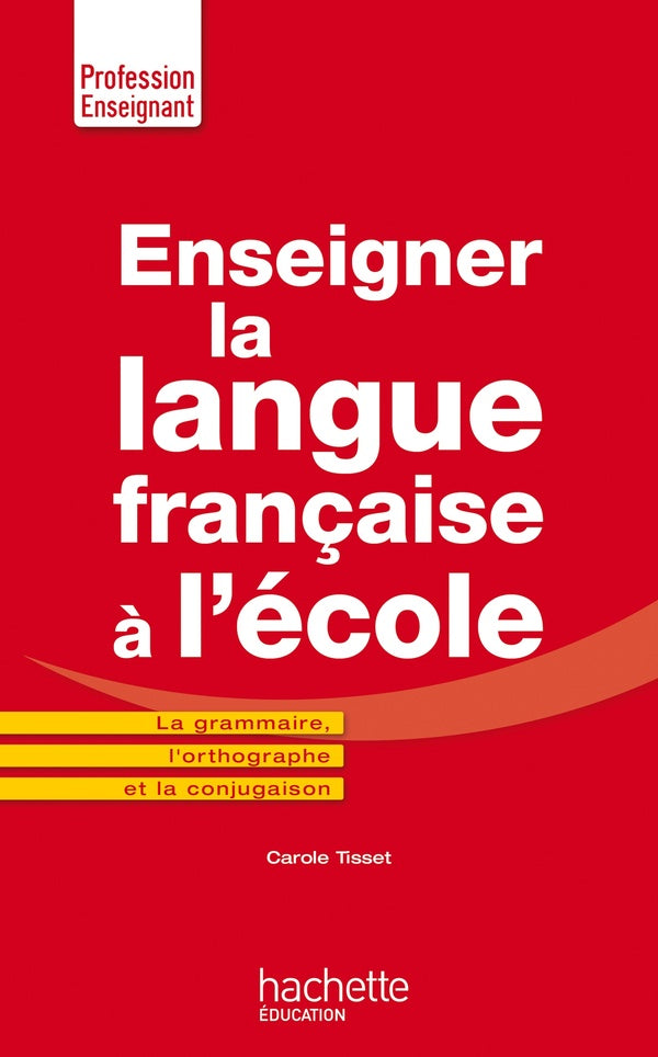 Enseigner la langue française à l'école ; la grammaire, le vocabulaire et la conjugaison