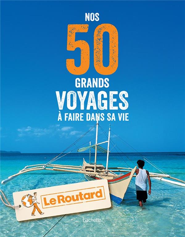 Guide du Routard : nos 50 grands voyages à faire dans sa vie