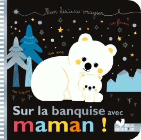 Mes histoires imagiers : sur la banquise avec maman !