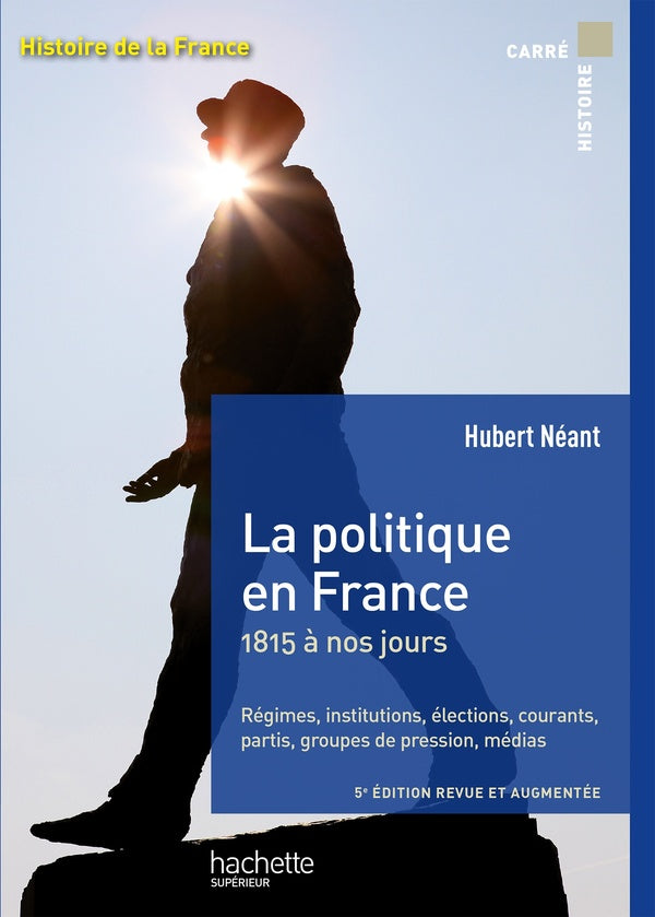 La politique en France ; 1815 à nos jours ; régimes, institutions, élections, courants, partis, groupes de pression, médias (5e édition)