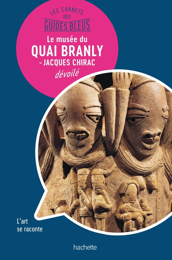 Les carnets des guides bleus : le musée du quai Branly