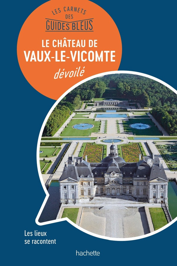 Les carnets des guides bleus : Château de Vaux-le-Vicomte