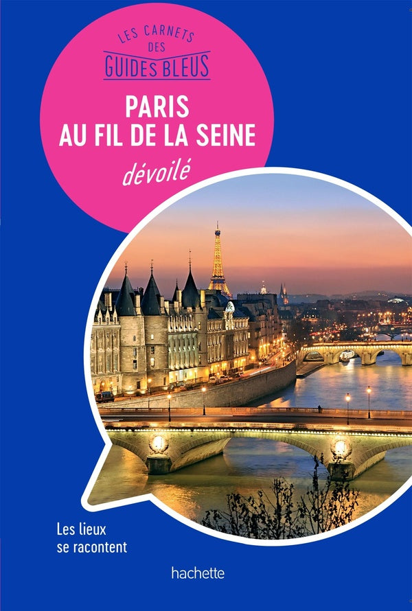 Les carnets des guides bleus : Paris au fil de la seine