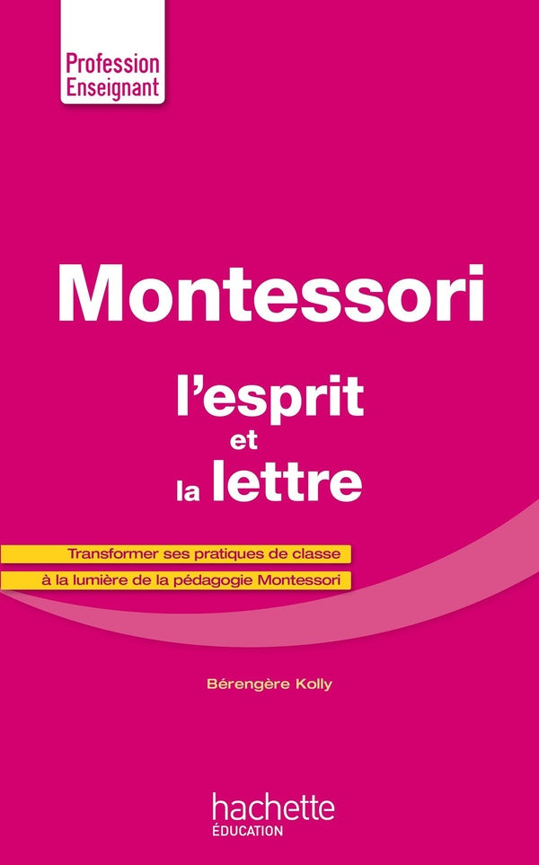 Montessori, l'esprit et la lettre ; transformer ses pratiques de classe à la lumière de la pédagogie