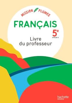 Mission plumes : mon manuel de français ; 5e ; livre du professeur (édition 2021)