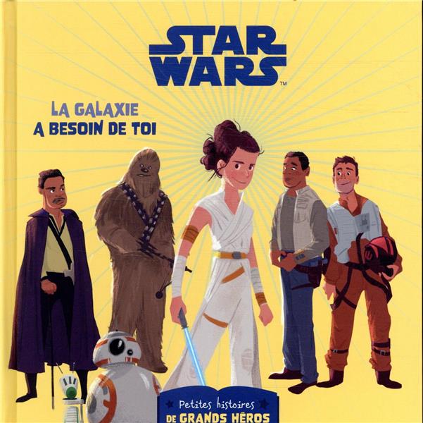 Star Wars : petites histoires de grands héros ; la galaxie a besoin de toi