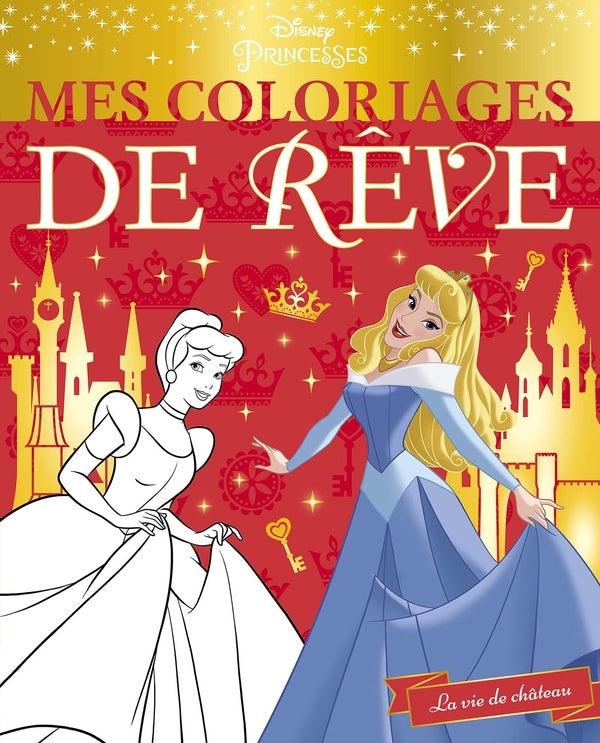 Mes coloriages : Disney Princesses : la vie de château ; mes coloriages de rêve