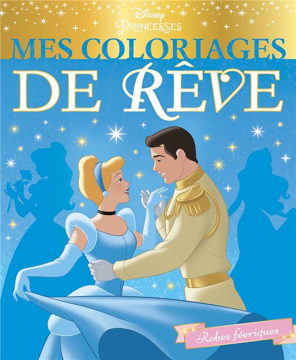Mes coloriages de rêve : Disney Princesses : robes féeriques