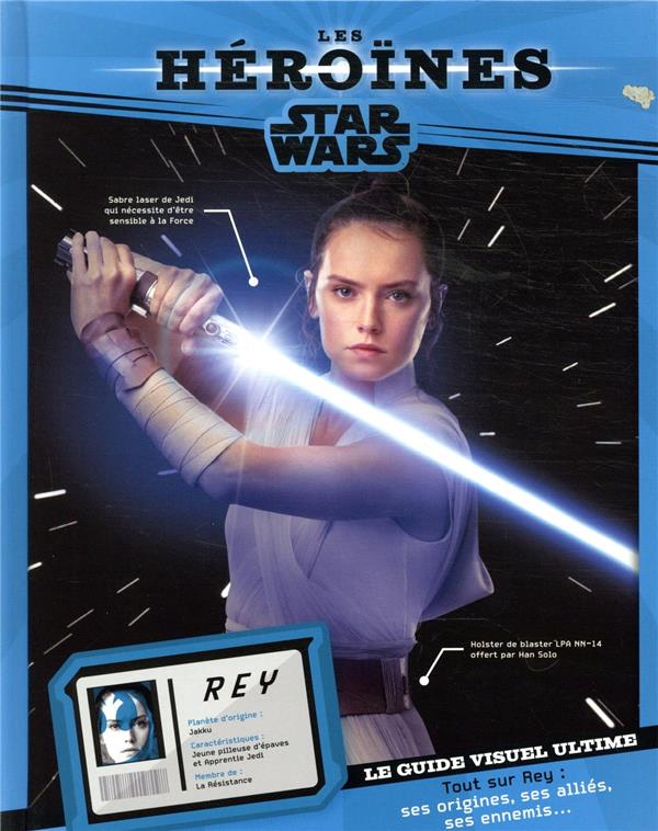 Star Wars : les héroïnes ; Rey ; le guide visuel ultime