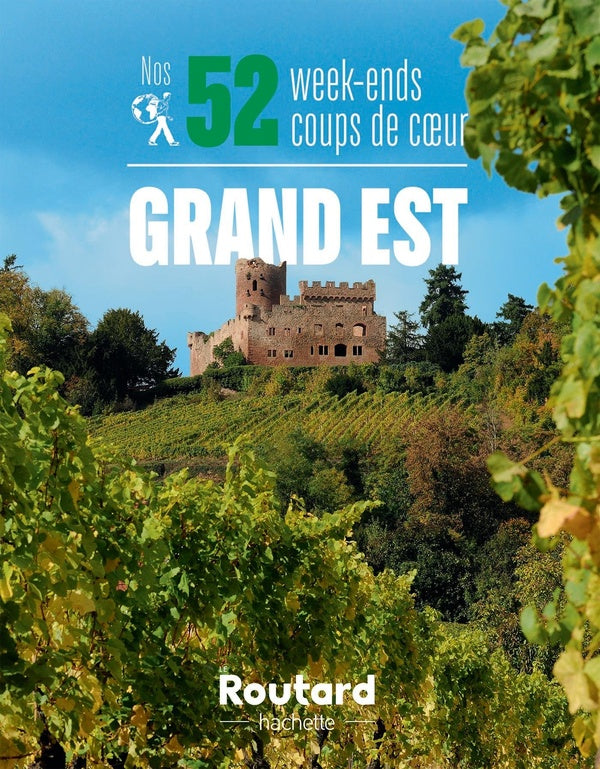 Guide du Routard : nos 52 week-ends coups de coeur ; Grand Est